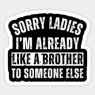 Sorry Ladies I'm Already Like A Brother To Someone Else Sticker